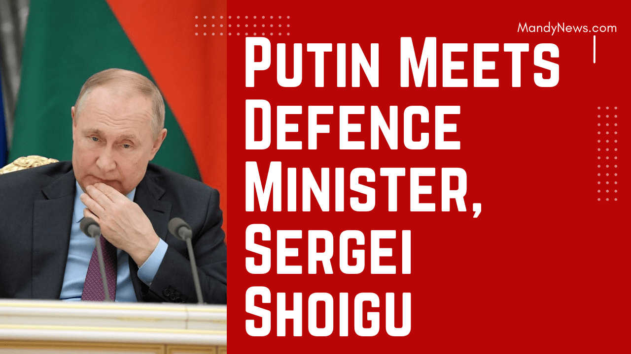 Putin Meets Defence Minister, Sergei Shoigu — Read What He Told Him