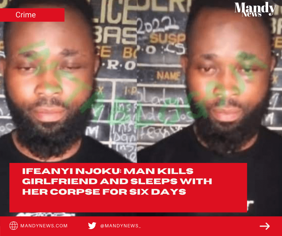 Ifeanyi Njoku: Man Kills Girlfriend And Sleeps With Her Corpse For Six Days