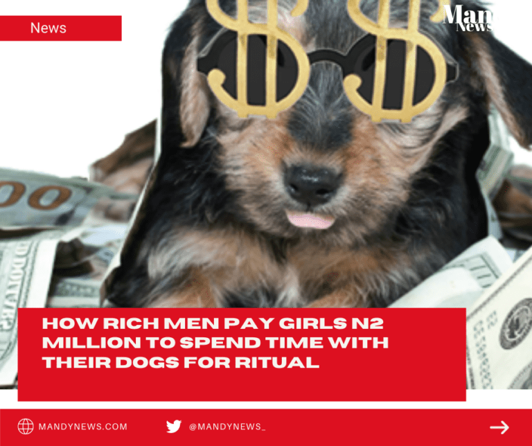 How Rich Men Pay Girls N2 Million To Spend Time With Their Dogs For Ritual
