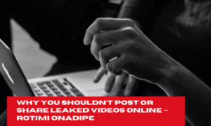 Why You Shouldn't Post Or Share Leaked Videos Online — Rotimi Onadipe