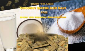How To Use Coconut Water And Salt For Money And Financial Breakthrough