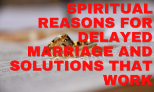 Spiritual Reasons for Delayed Marriage and Solutions that Work