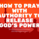 How to Pray with Authority to Release God's Power