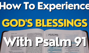 How To Experience God's Blessings With Psalm 91: A Guide To Total Protection