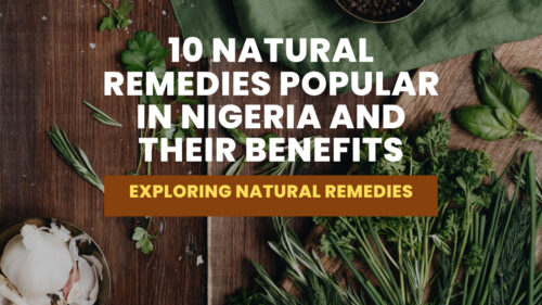 10 Natural Remedies Popular In Nigeria And Their Benefits