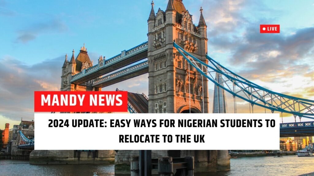 2024 Update: Easy Ways For Nigerian Students To Relocate To The UK